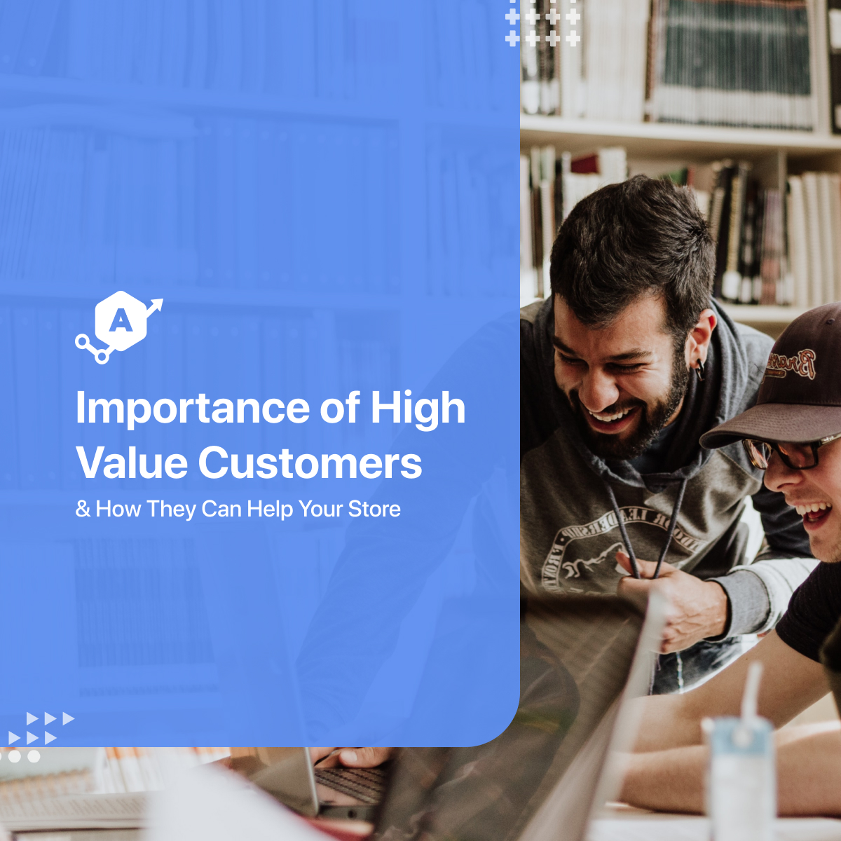 The Importance of High Value Customers and How They Can Help Your Store UI Avenue